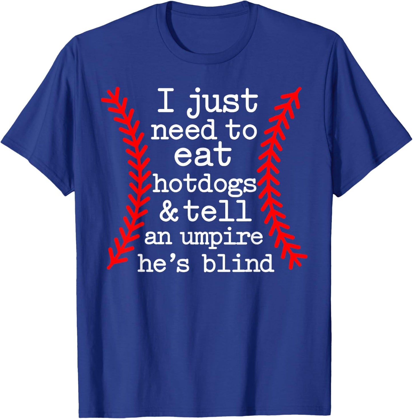 I Just Need To Eat Hot Dogs Tell An Umpire He's Blind T-Shirt - T-Shirt | Royal