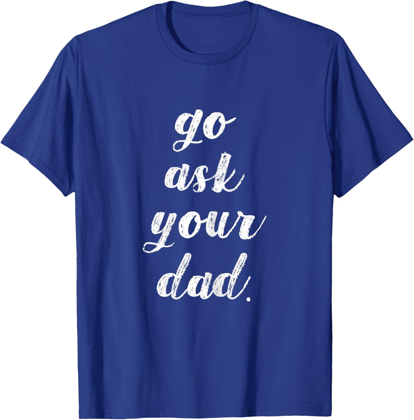Go Ask Your Dad Cute Mother's Day Mom Gift Funny Parenting T-Shirt - T-Shirt | Royal