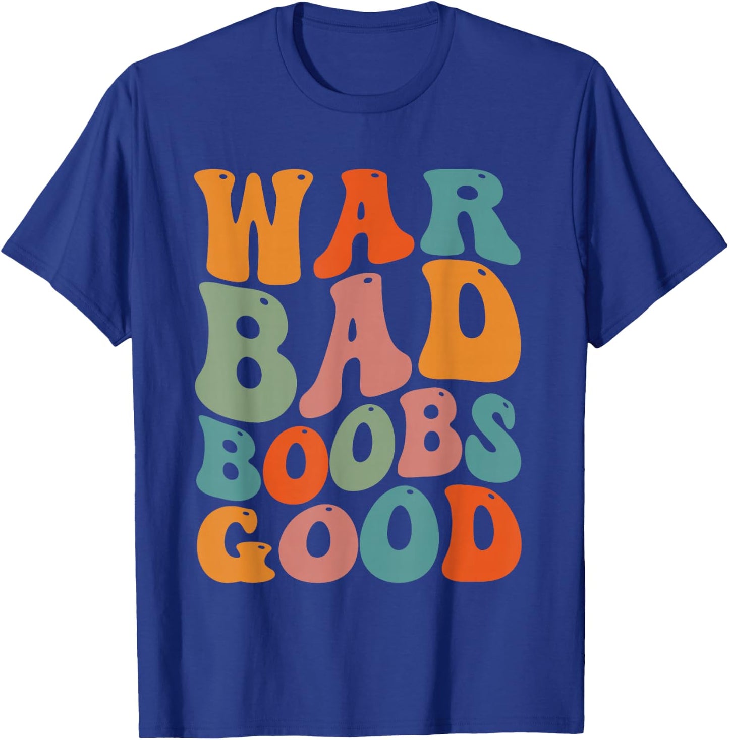 War Bad Boobd Good Funny Saying T-Shirt - T-Shirt | Royal