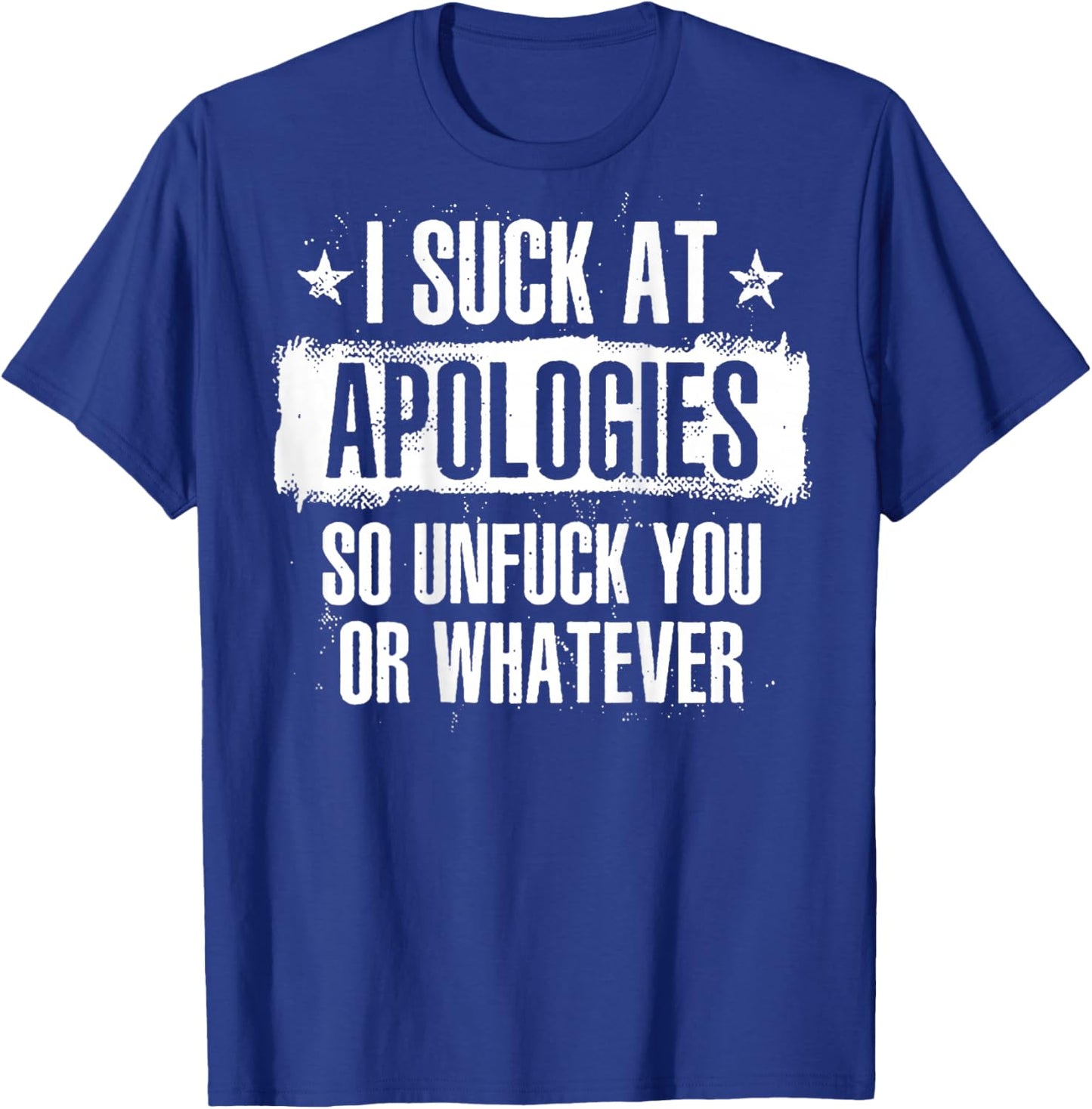 I Suck At Apologies So Unfuck You Or Whatever (on back) T-Shirt - T-Shirt | Royal