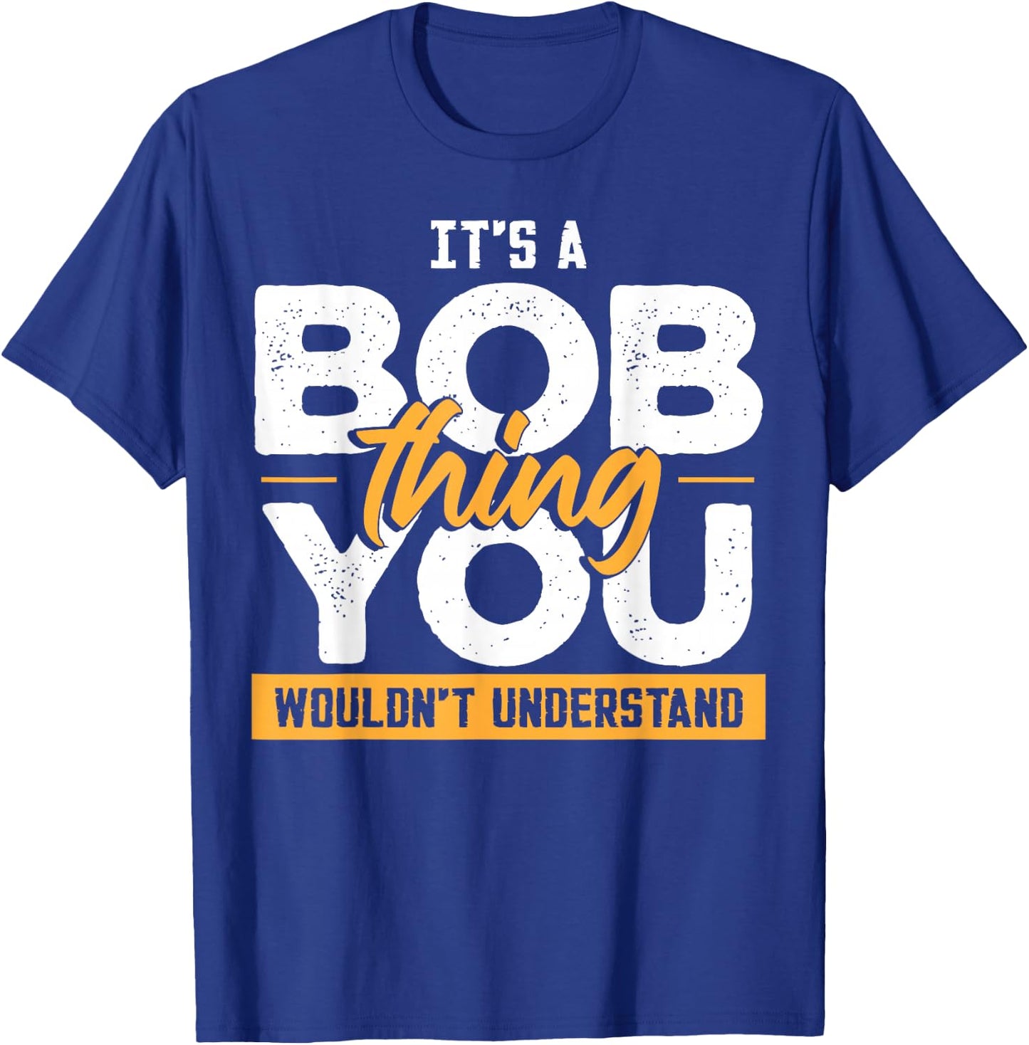 Its A Bob Thing Funny Name Bob Saying T-Shirt - T-Shirt | Royal