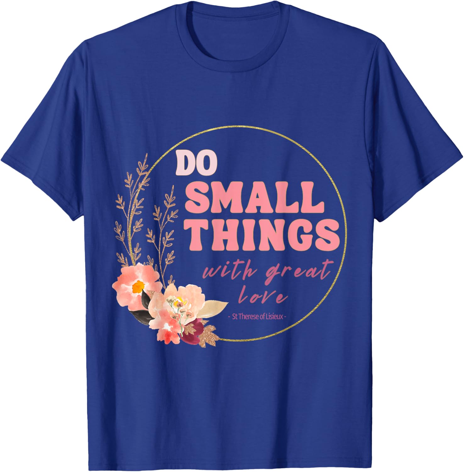 Do Small Things Saint Therese of Lisieux Catholic Faith T-Shirt - T-Shirt | Royal
