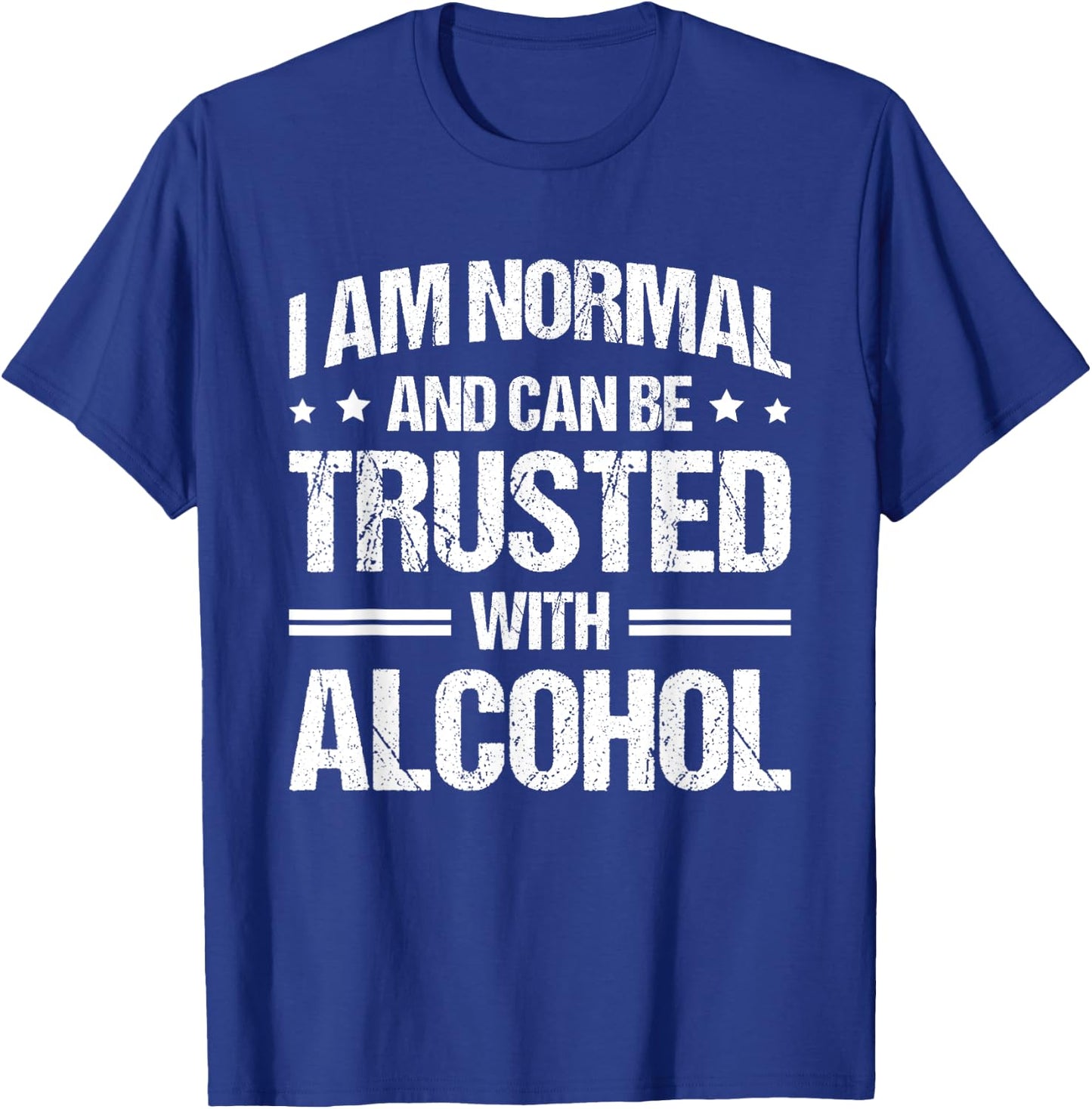 I Am Normal And Can Be Trusted With Alcohol T-Shirt - T-Shirt | Royal
