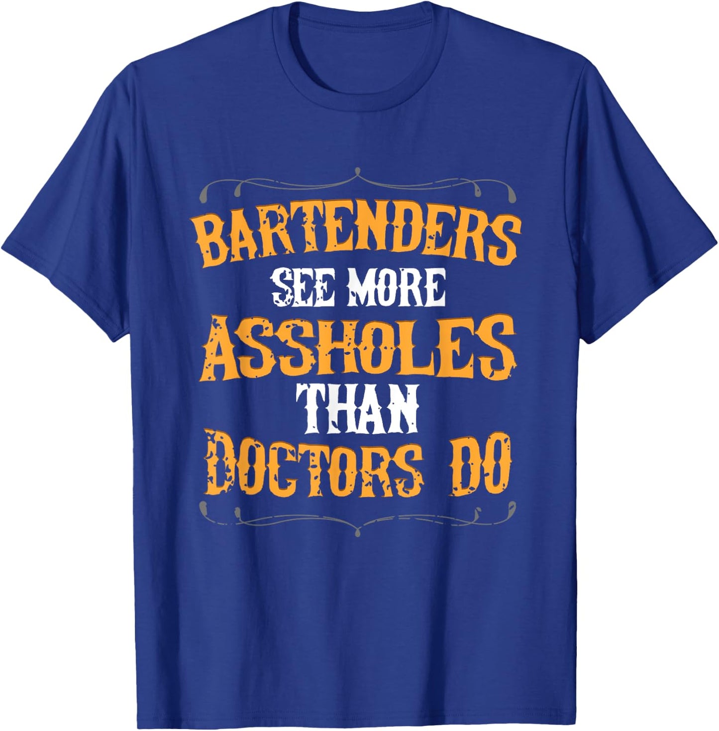 Bartenders See More Assholes Than Doctors Do Bartending T-Shirt - T-Shirt | Royal