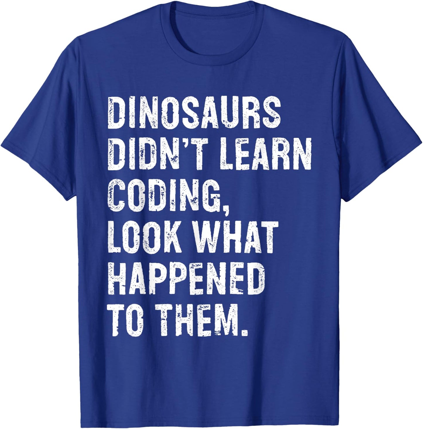 Dinosaurs Didn't Learn Coding Funny Programming Programmer T-Shirt - T-Shirt | Royal
