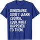 Dinosaurs Didn't Learn Coding Funny Programming Programmer T-Shirt - T-Shirt | Royal