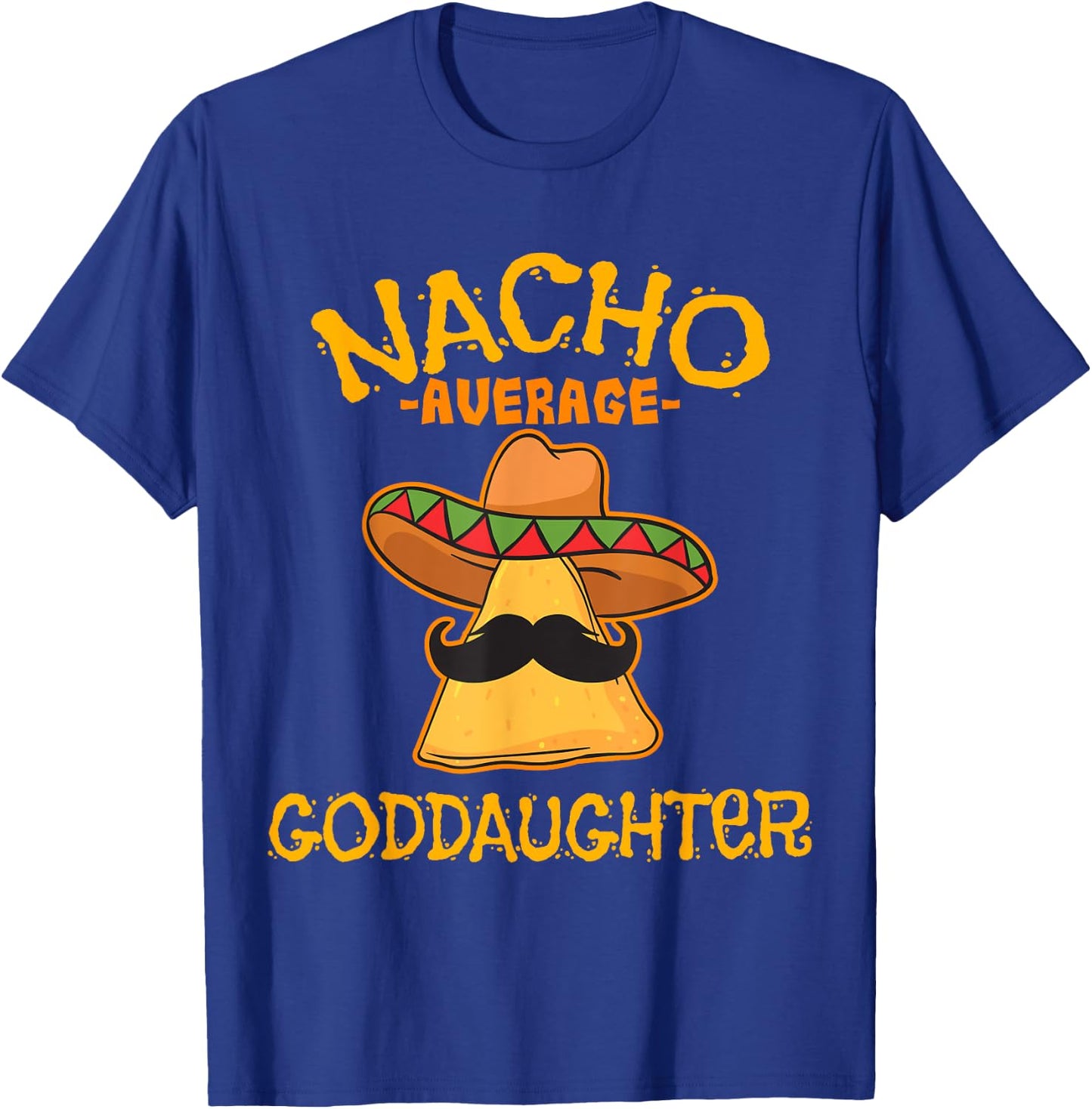 Nacho Average Goddaughter Mexican Cinco De Mayo Fiesta T-Shirt - T-Shirt | Royal