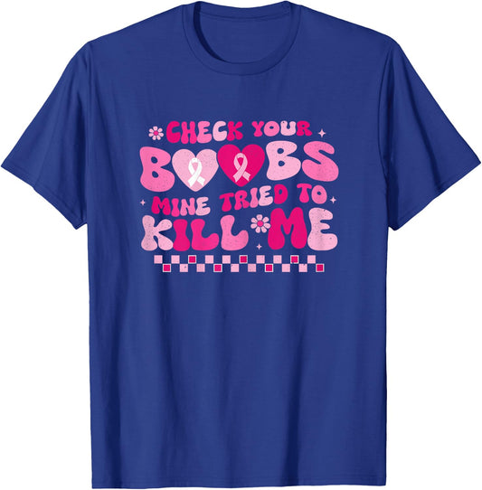Check Your Boobs Mine Tried To Kill Me Breast Cancer Support T-Shirt - T-Shirt | Royal