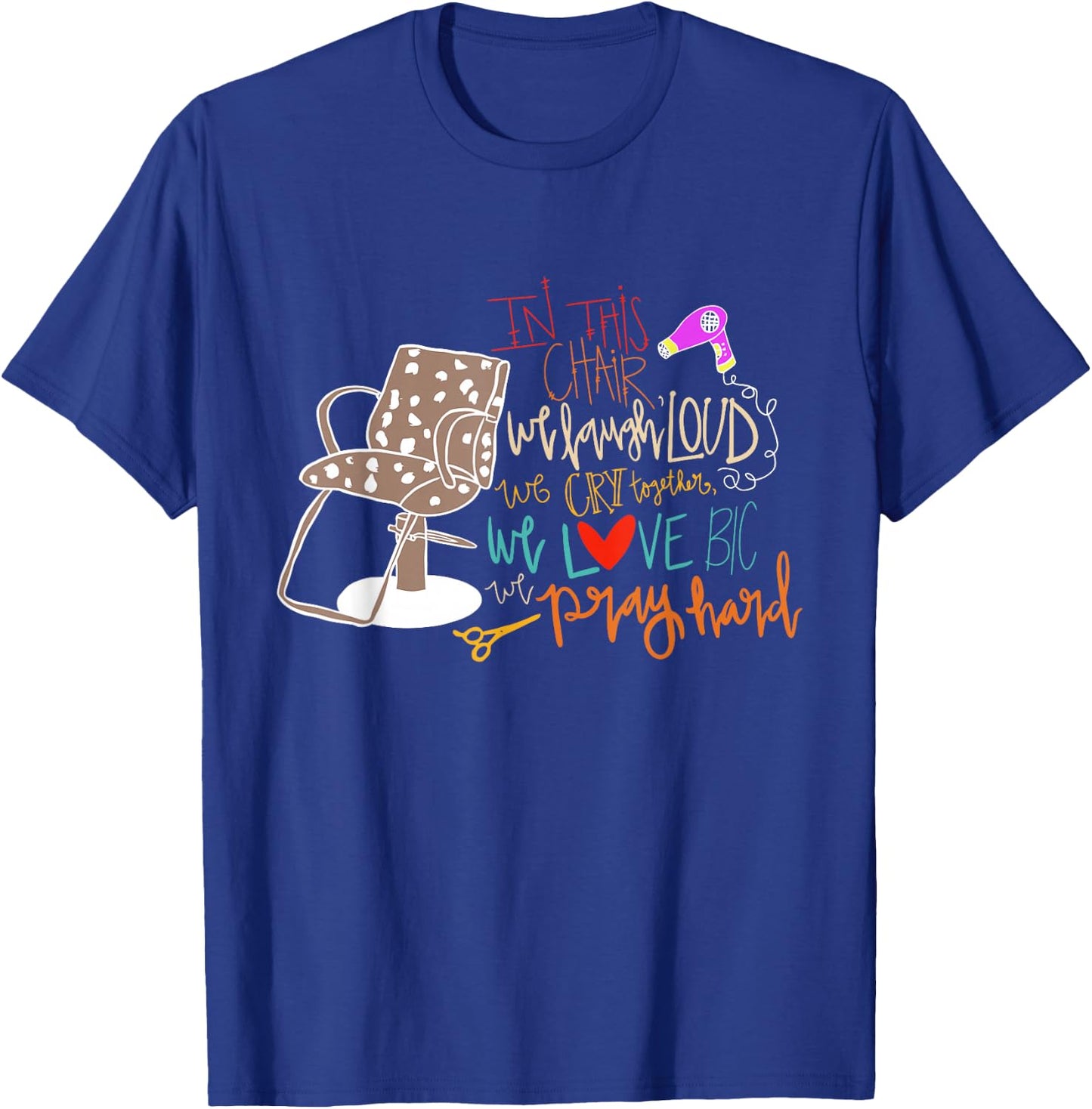 Chair We Laugh Loud We Cry Together We Love Big We Pray Hard T-Shirt - T-Shirt | Royal