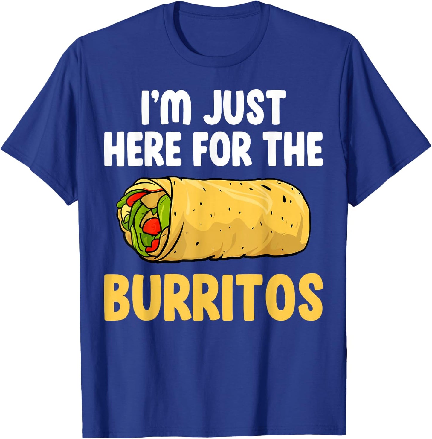 Mexican Burritos Lover Gifts I'm Just Here for the Burritos T-Shirt - T-Shirt | Royal