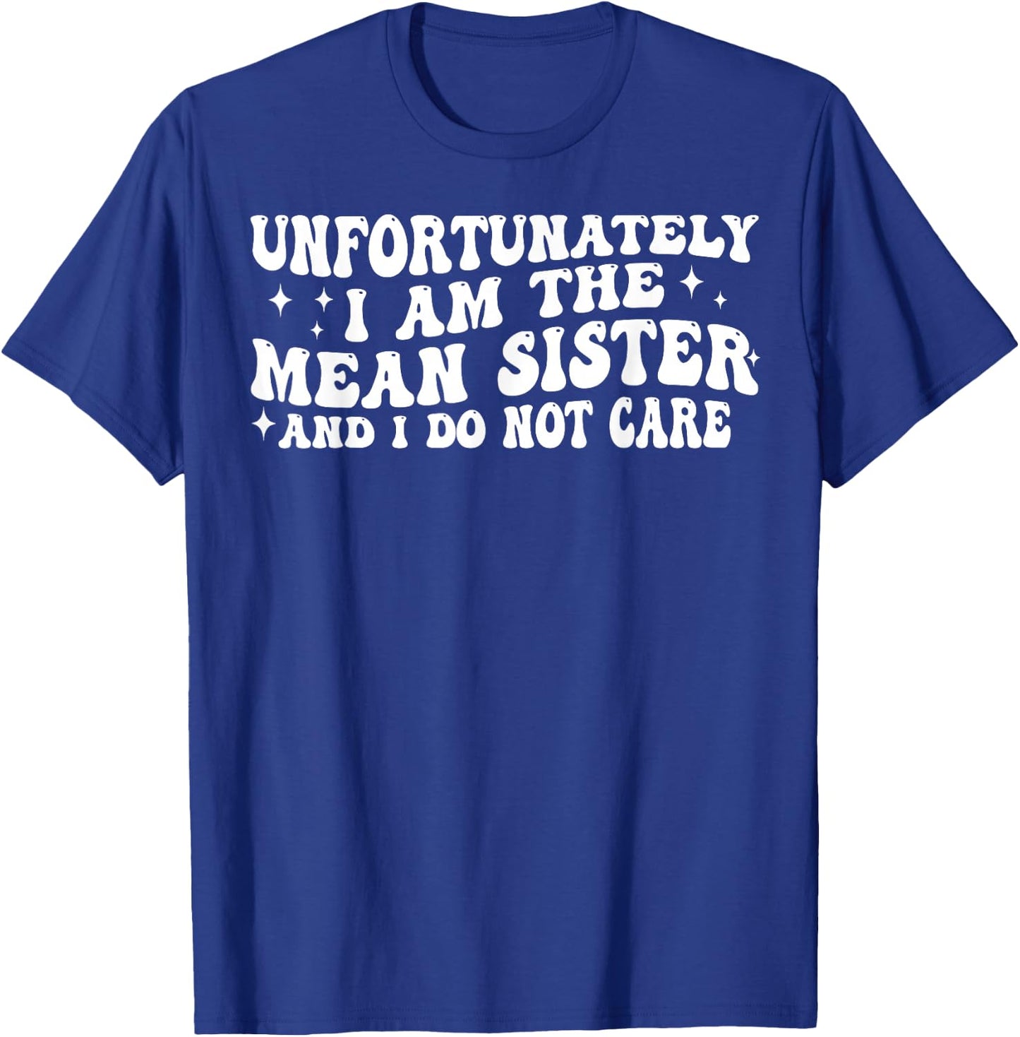 Unfortunately I Am The Mean Sister And I Do Not Care T-Shirt - T-Shirt | Royal