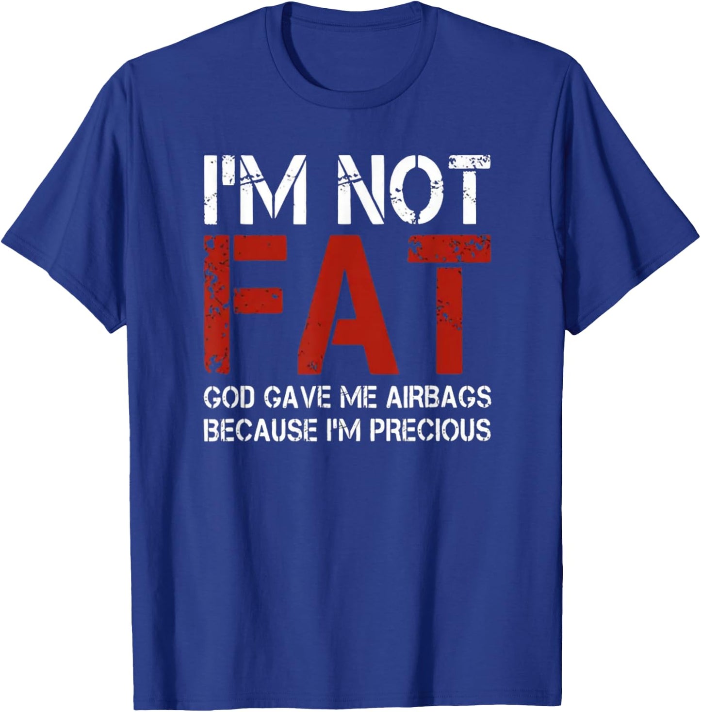 I'm Not Fat, God Gave Me Airbags Because I'm Precious T-Shirt - T-Shirt | Royal