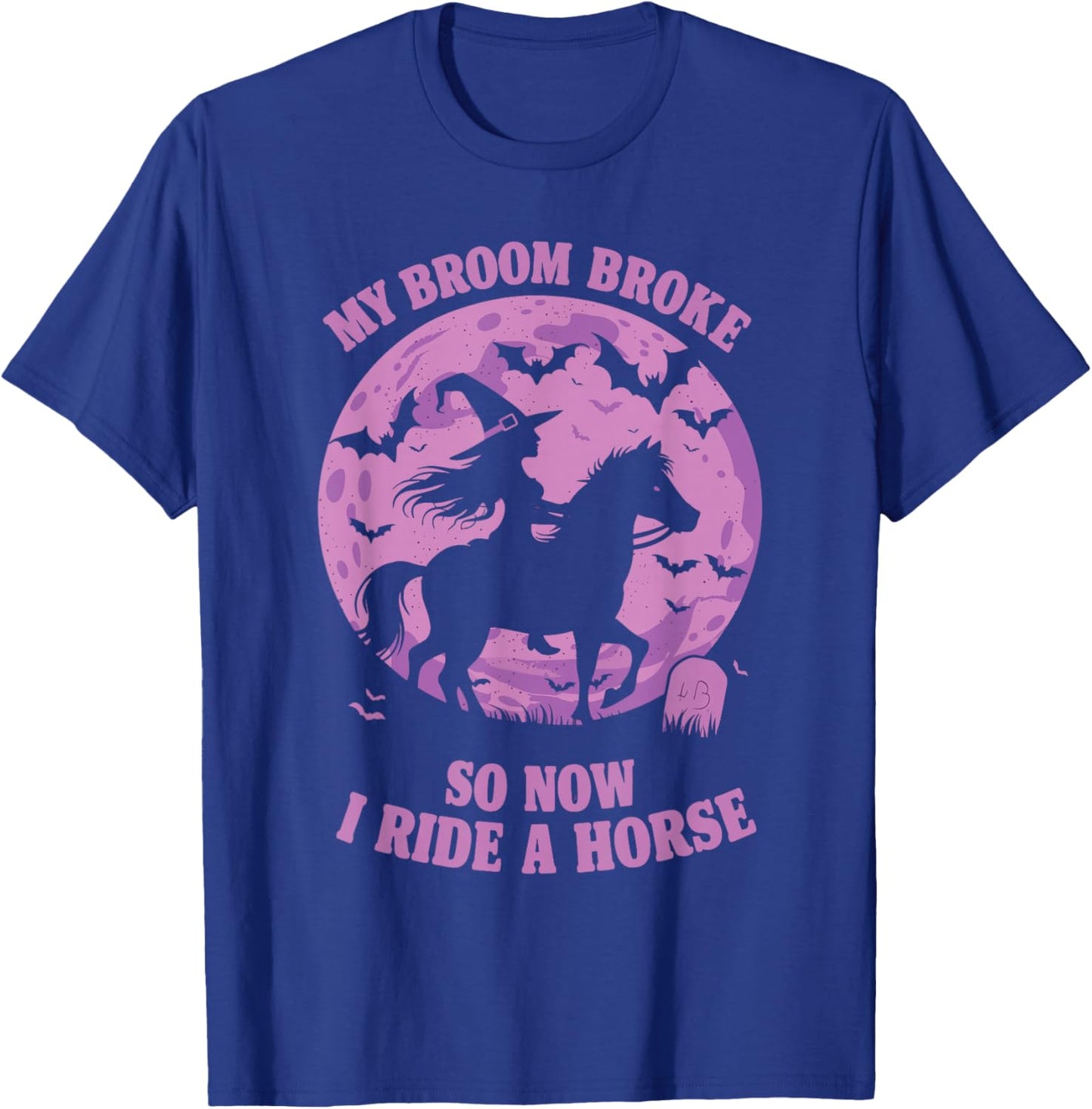 My Broom Broke So Now I Ride A Horse T-Shirt - T-Shirt | Royal