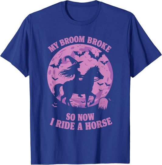 My Broom Broke So Now I Ride A Horse T-Shirt - T-Shirt | Royal