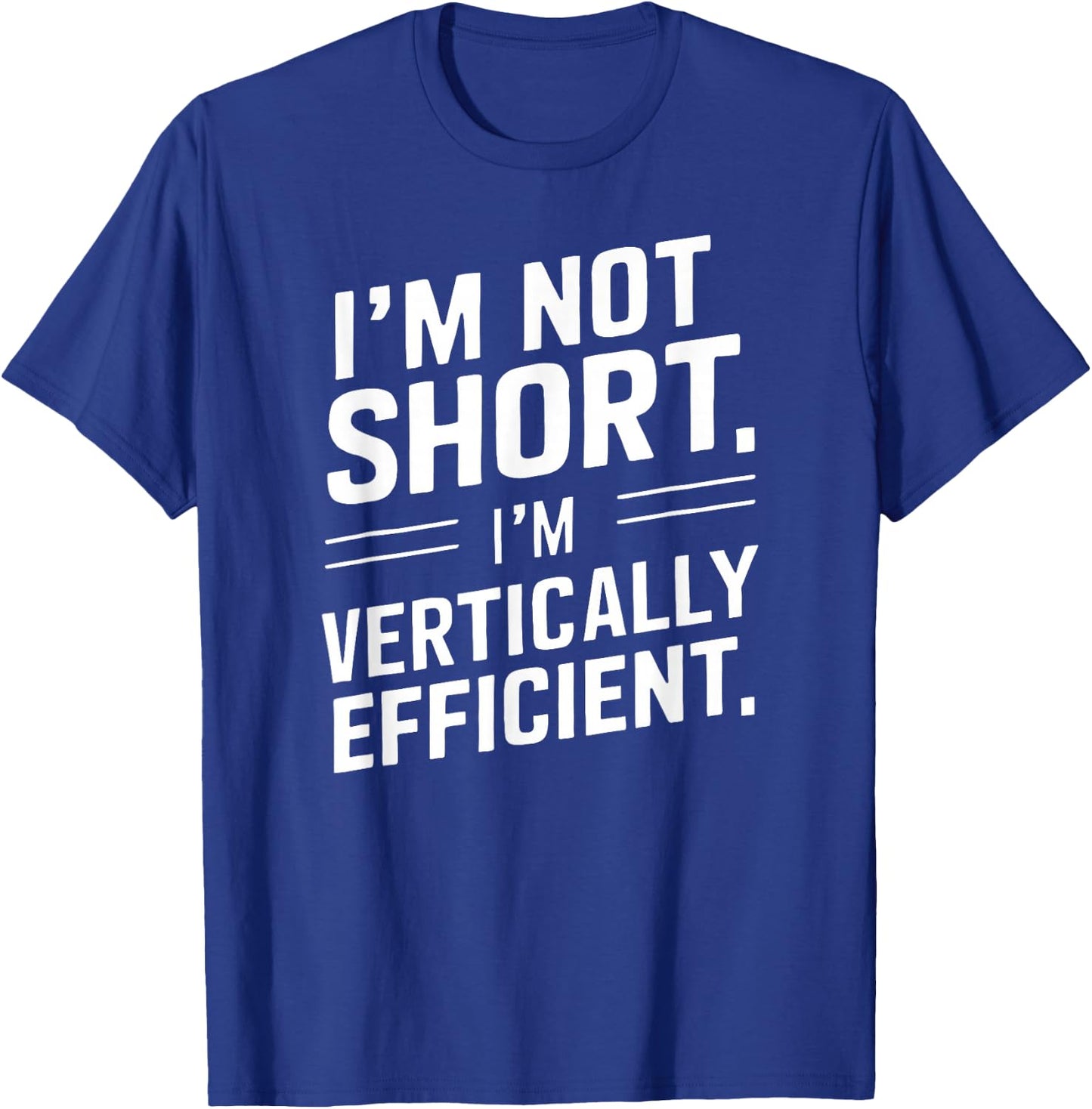 I’m Not Short I’m Vertically Efficient Height Design Funny T-Shirt - T-Shirt | Royal