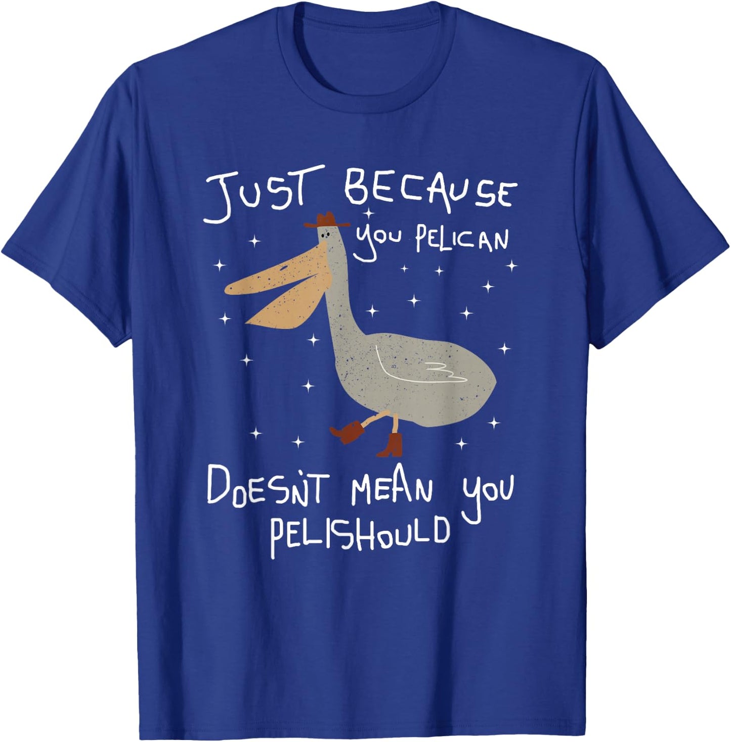 Funny Just Because You Pelican Doesn't Mean You Pelishould T-Shirt - T-Shirt | Royal