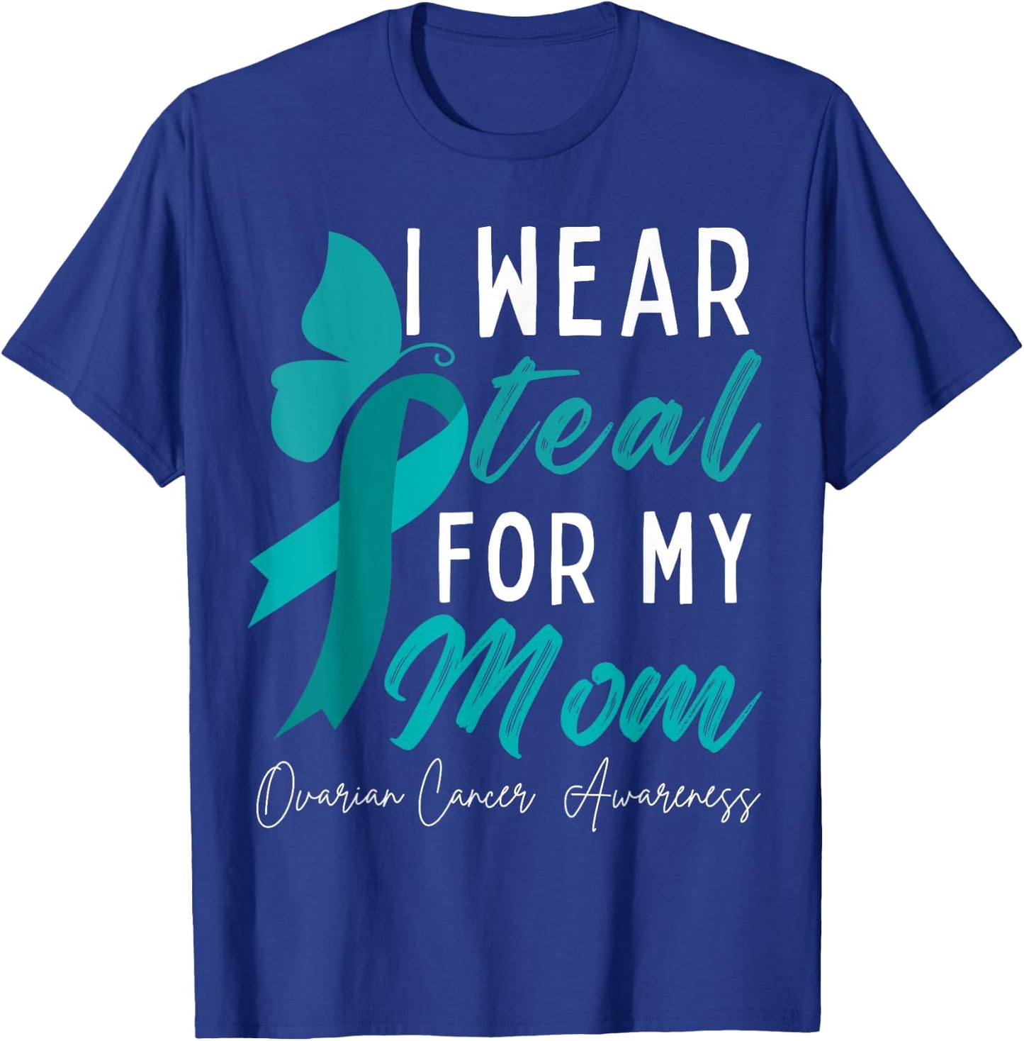 I Wear Teal For My Mom Ovarian Cancer Awareness Ribbons T-Shirt - T-Shirt | Royal