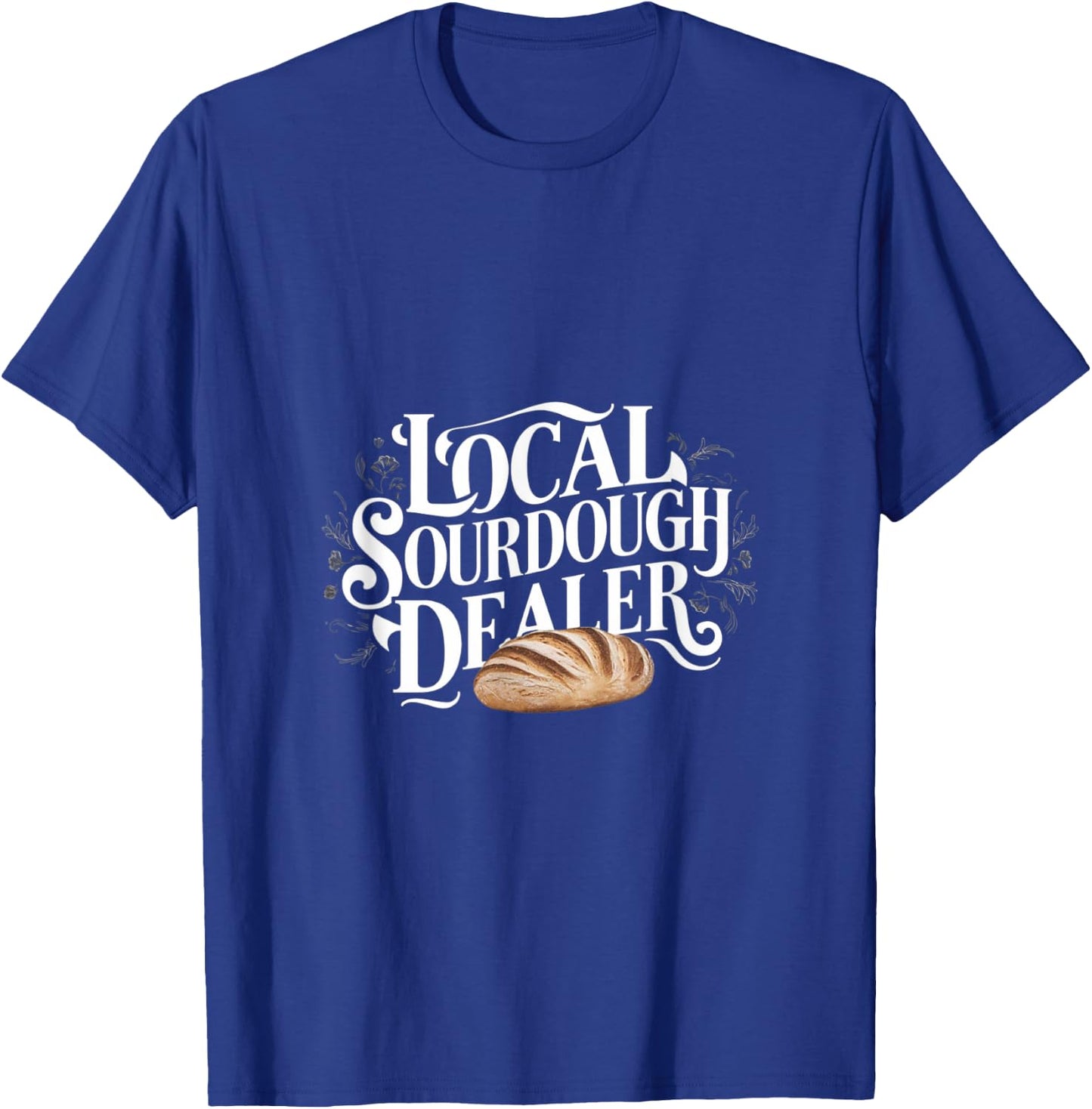 Support Your Local Sourdough Dealer Funny Bread Baker T-Shirt - T-Shirt | Royal