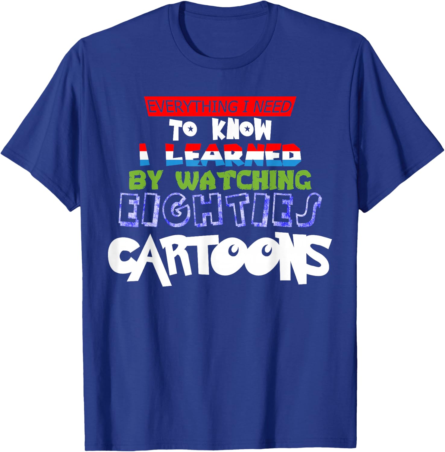 Cartoon Lover Everything I Learned Watching 80s Cartoons T-Shirt - T-Shirt | Royal