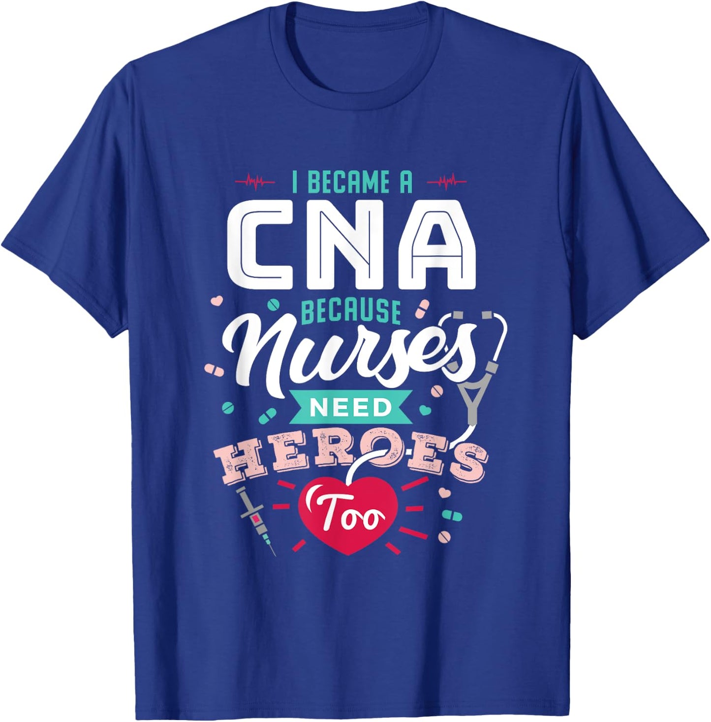 CNA Funny Because Nurses Need Heroes T-Shirt - T-Shirt | Royal