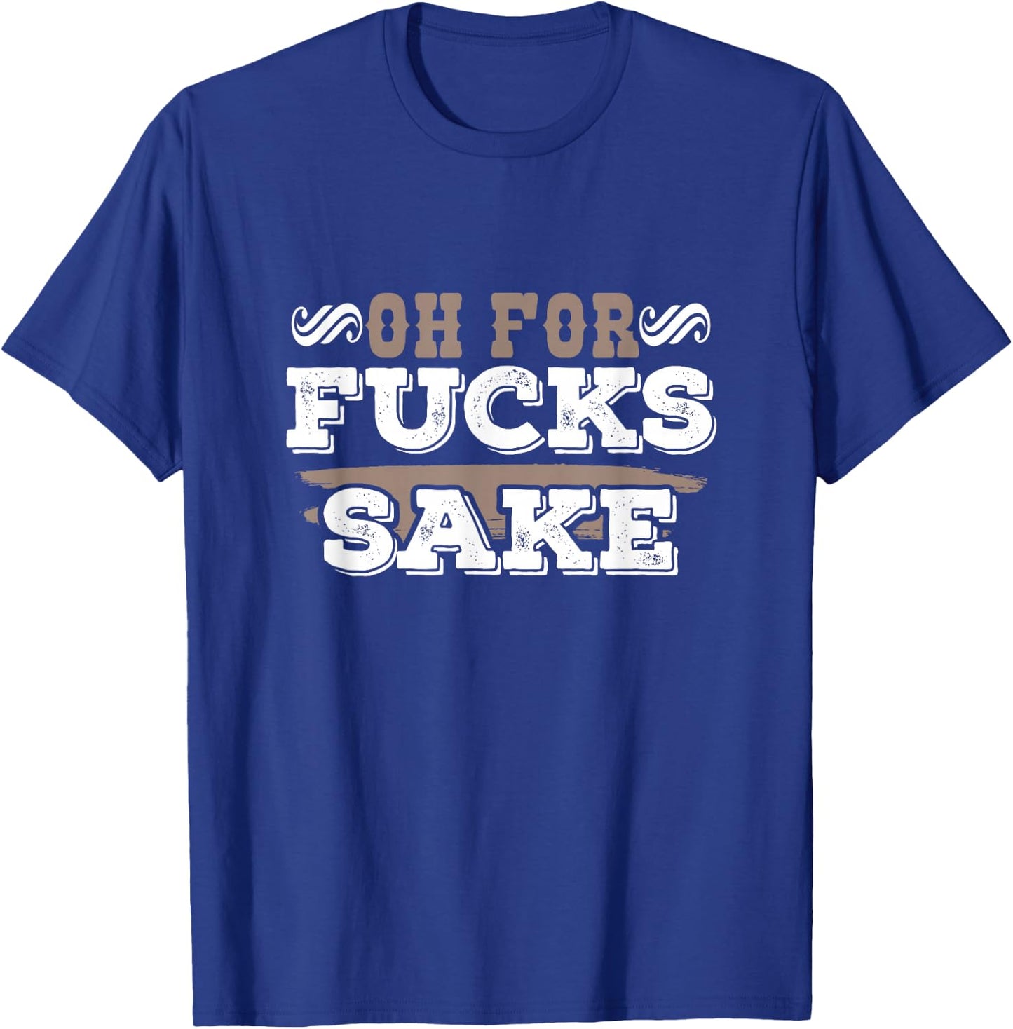 Oh For Fucks Sake Funny Profanity Shirt T-Shirt - T-Shirt | Royal