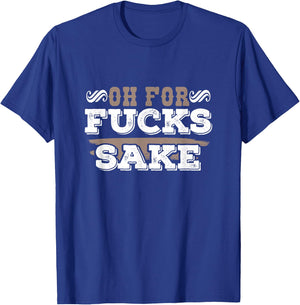 Oh For Fucks Sake Funny Profanity Shirt T-Shirt - T-Shirt | Royal