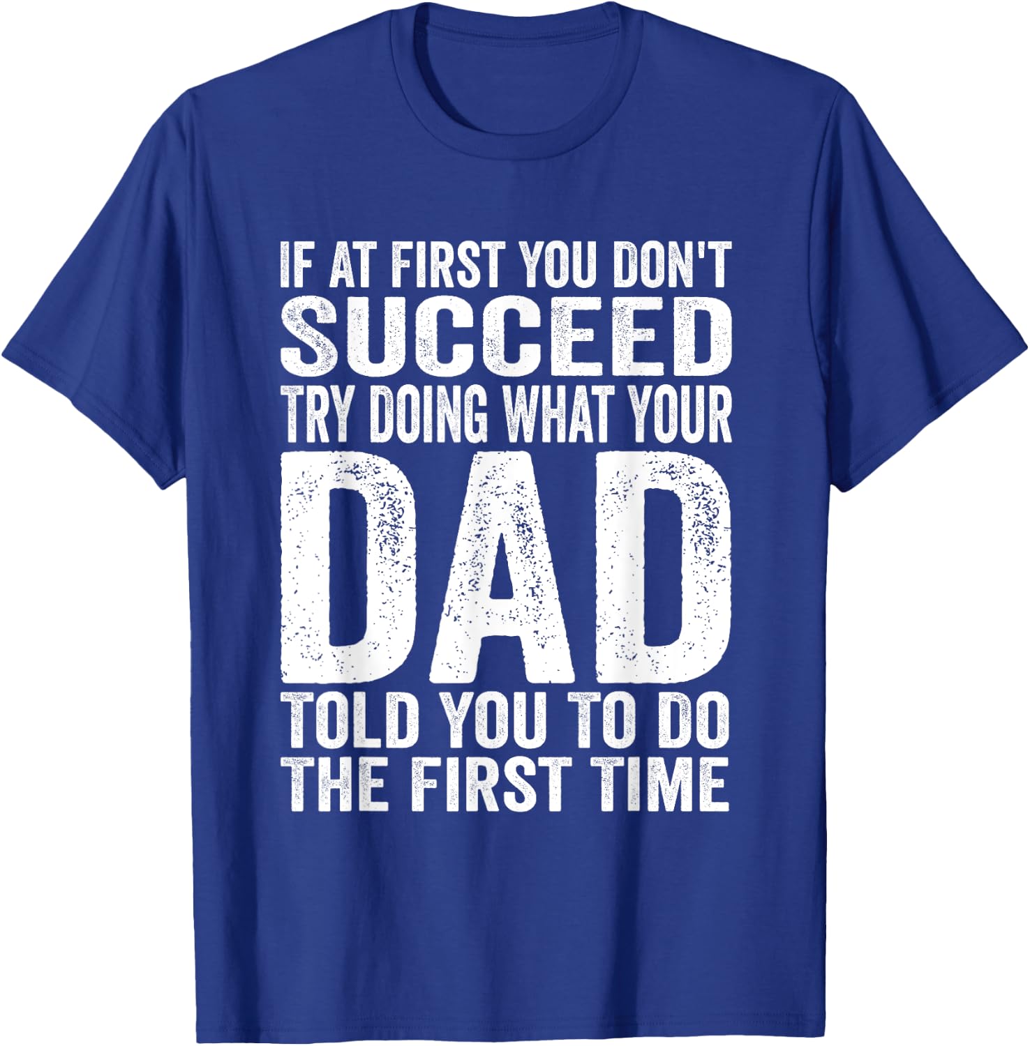If At First You Don't Succeed Try Doing What Your Dad Father T-Shirt - T-Shirt | Royal