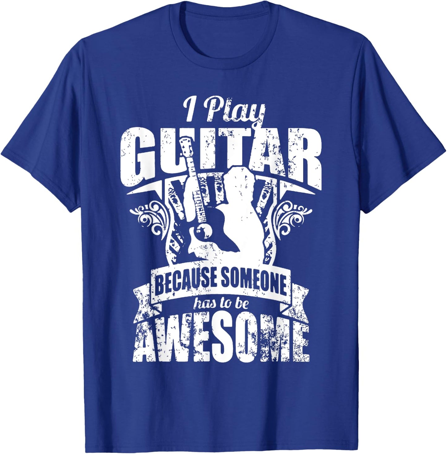 I Play Guitar Because Someone Has To Be Awesome Guitar T-Shirt - T-Shirt | Royal