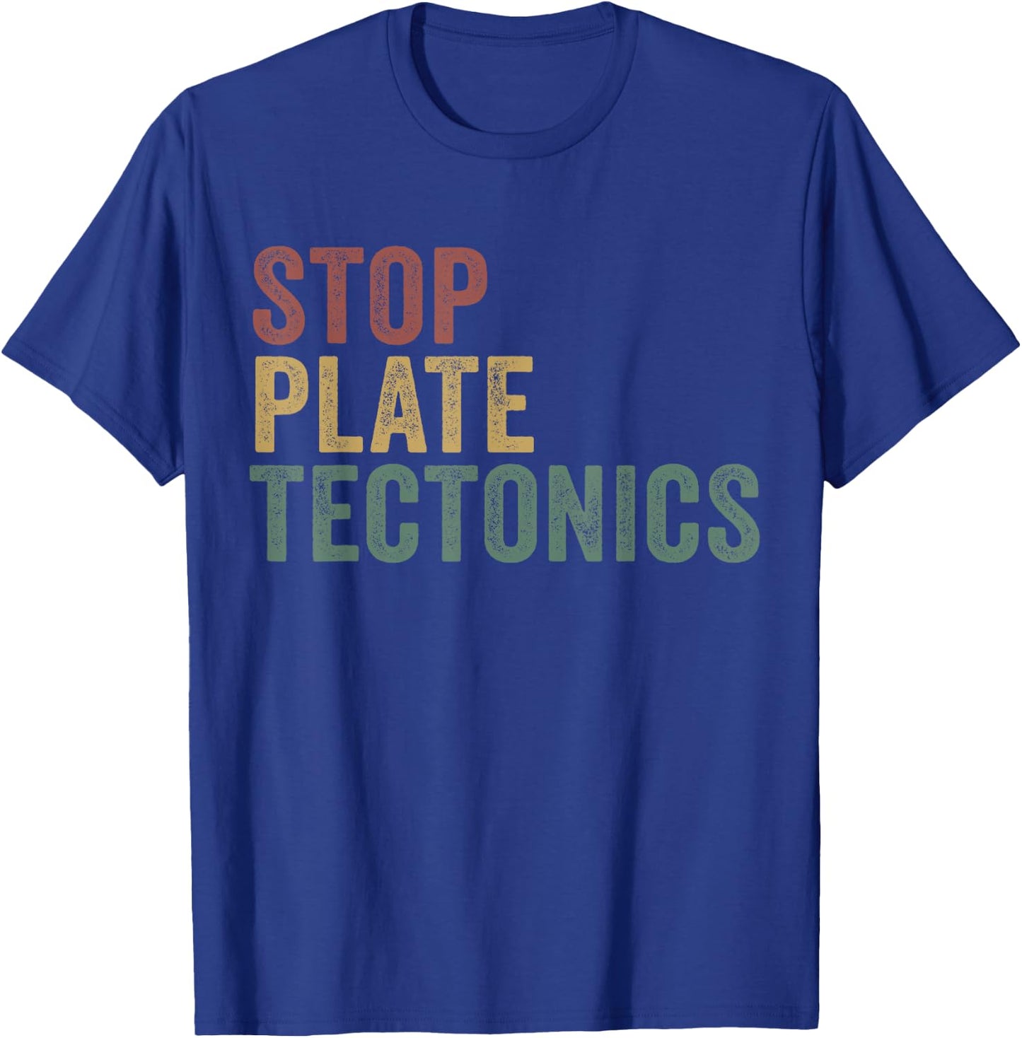 Stop Plate Tectonics Funny Geology T-Shirt - T-Shirt | Royal