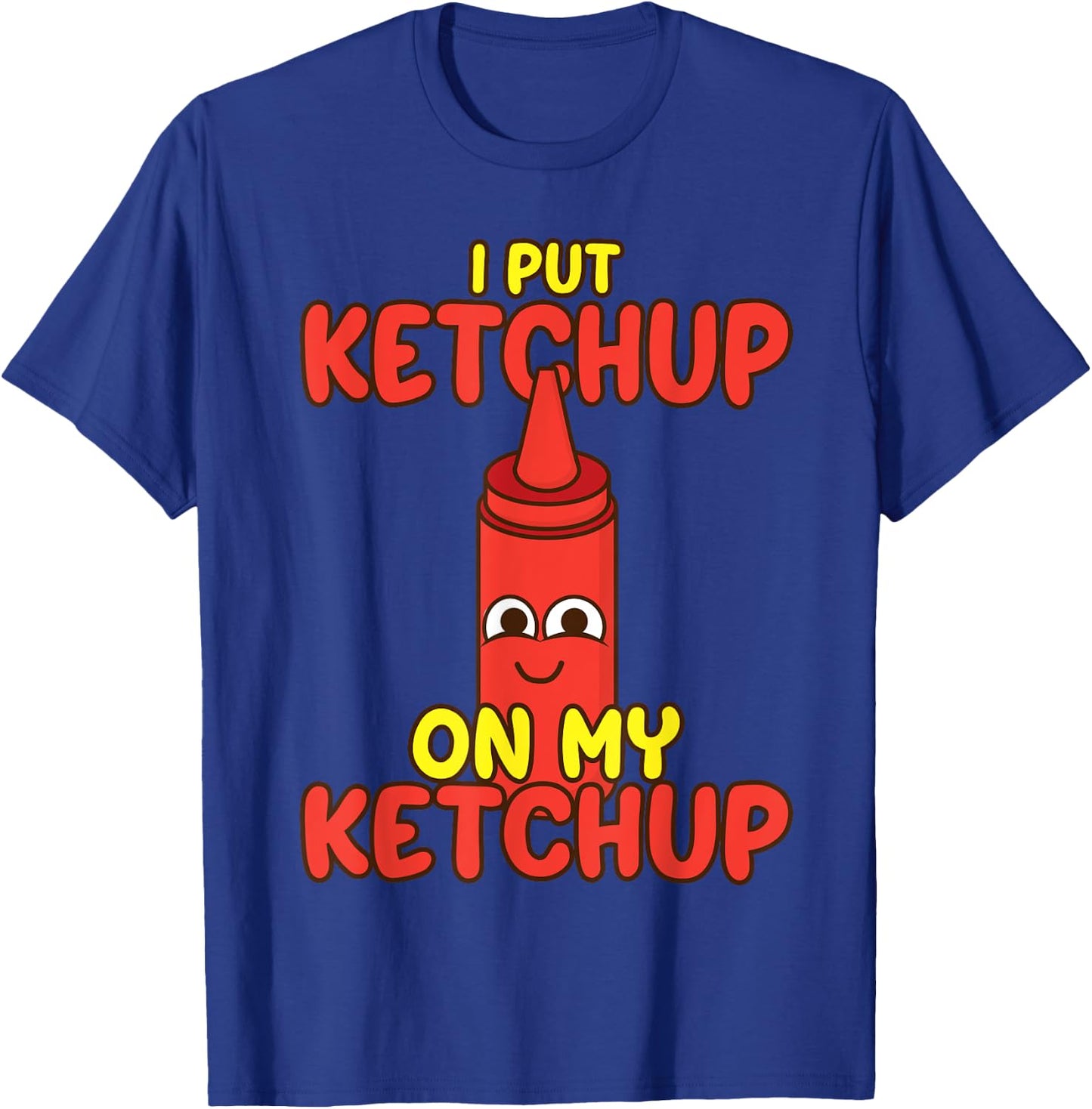 I Put Ketchup On My Ketchup | Cool Ketchup Lovers Gift T-Shirt - T-Shirt | Royal