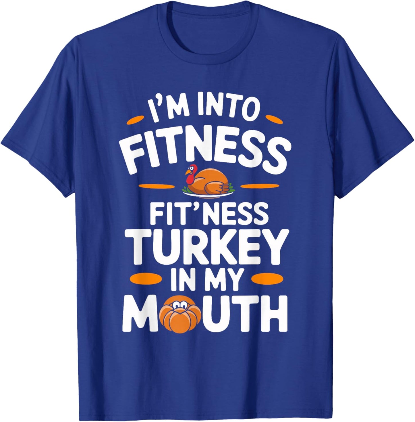 I'm Into Fitness Turkey in My Mouth Thanksgiving T-Shirt - T-Shirt | Royal