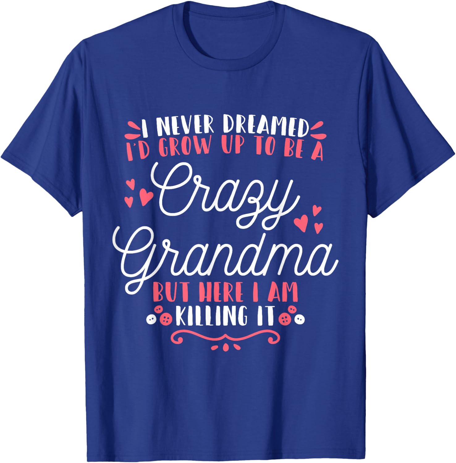 I Never Dreamed I'D Grow Up To Be A Crazy Grandma T-Shirt - T-Shirt | Royal