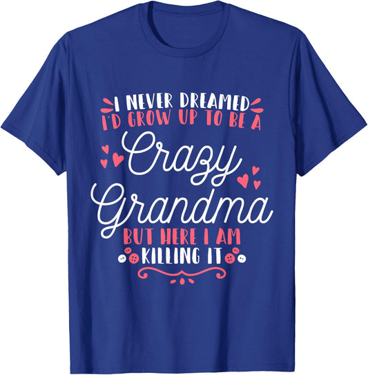 I Never Dreamed I'D Grow Up To Be A Crazy Grandma T-Shirt - T-Shirt | Royal