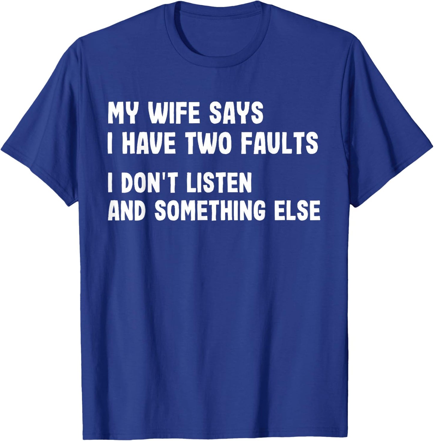 My Wife Says I Have Two Faults I Don't Listen Funny Saying T-Shirt - T-Shirt | Royal
