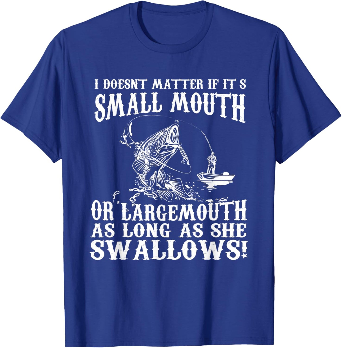 I Doesnt Matter If IT's Small Mouth Funny Fishing T-Shirt - T-Shirt | Royal
