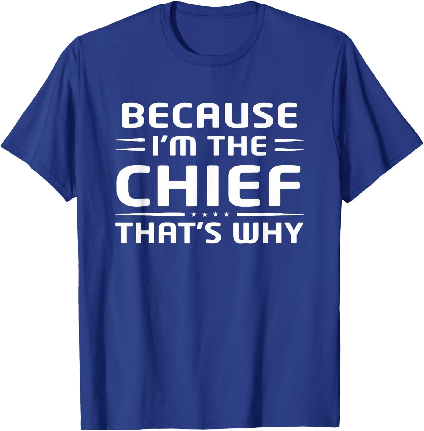 Because I'm The Chief That's Why Chief Funny T-Shirt - T-Shirt | Royal