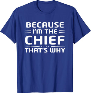 Because I'm The Chief That's Why Chief Funny T-Shirt - T-Shirt | Royal