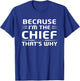 Because I'm The Chief That's Why Chief Funny T-Shirt - T-Shirt | Royal