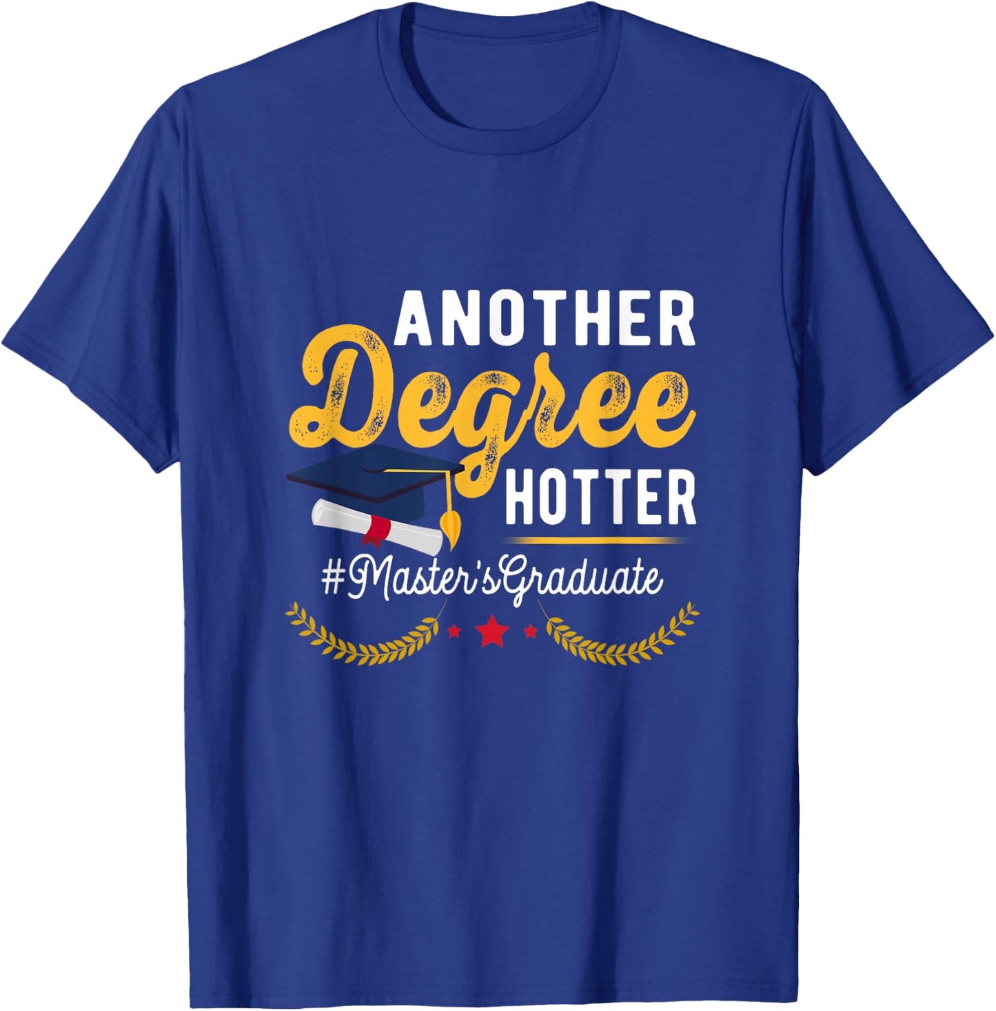Graduate Another Degree Hotter Masters Degree Graduation T-Shirt - T-Shirt | Royal
