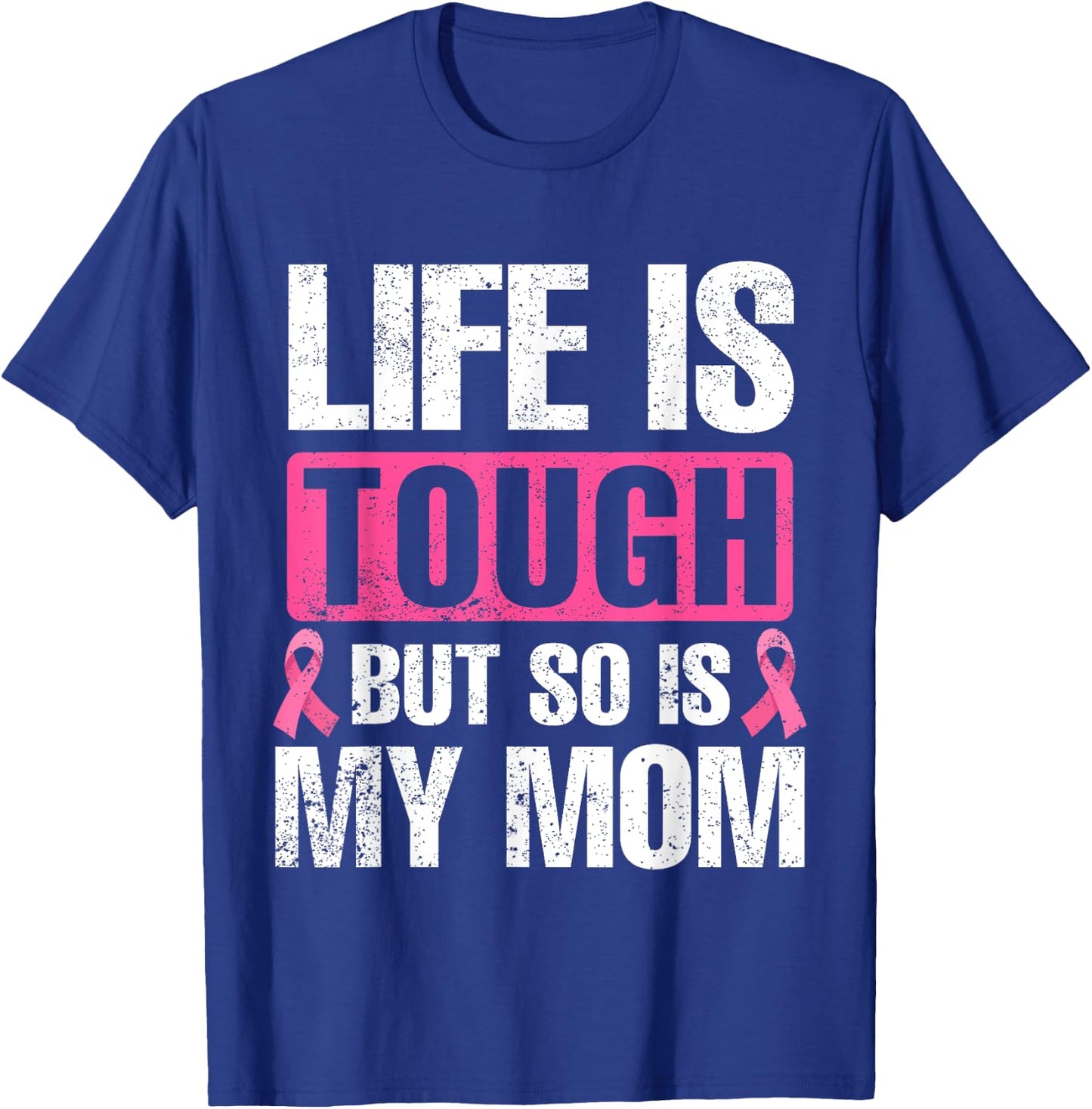 Life Is Tough But So Is My Mom Breast Cancer Awareness T-Shirt - T-Shirt | Royal