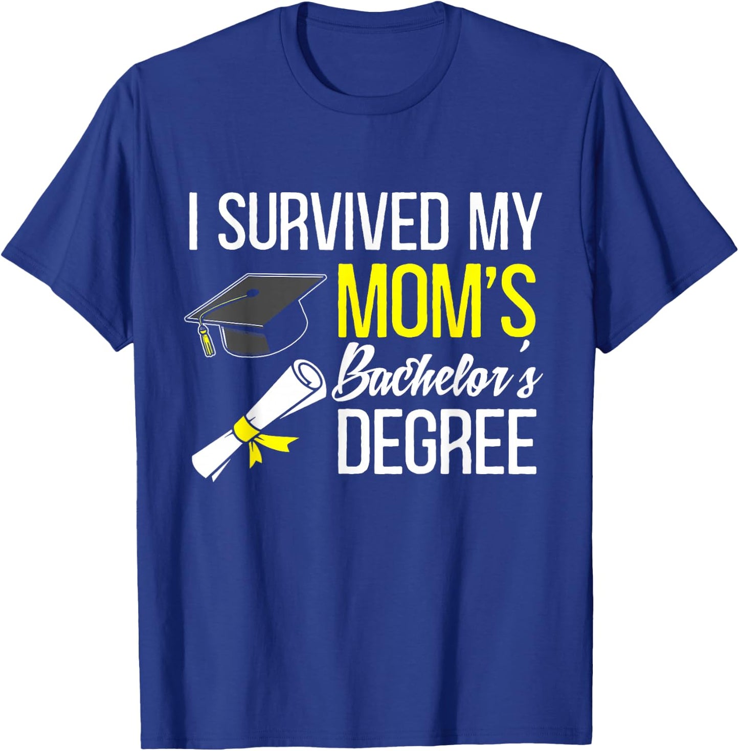 I Survived My Moms Bachelors Degree Graduate T-Shirt - T-Shirt | Royal
