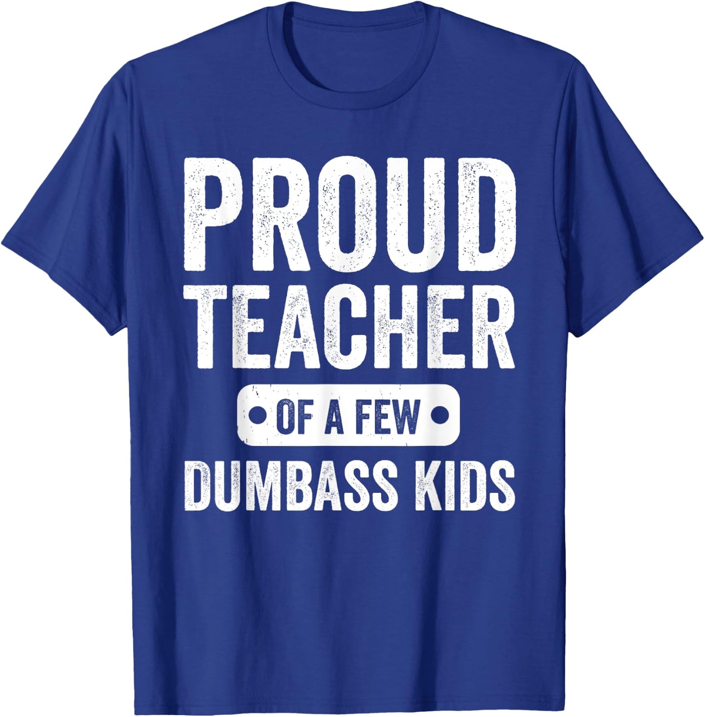 Proud Teacher of a few Dumbass kids Funny Teacher T-Shirt - T-Shirt | Royal