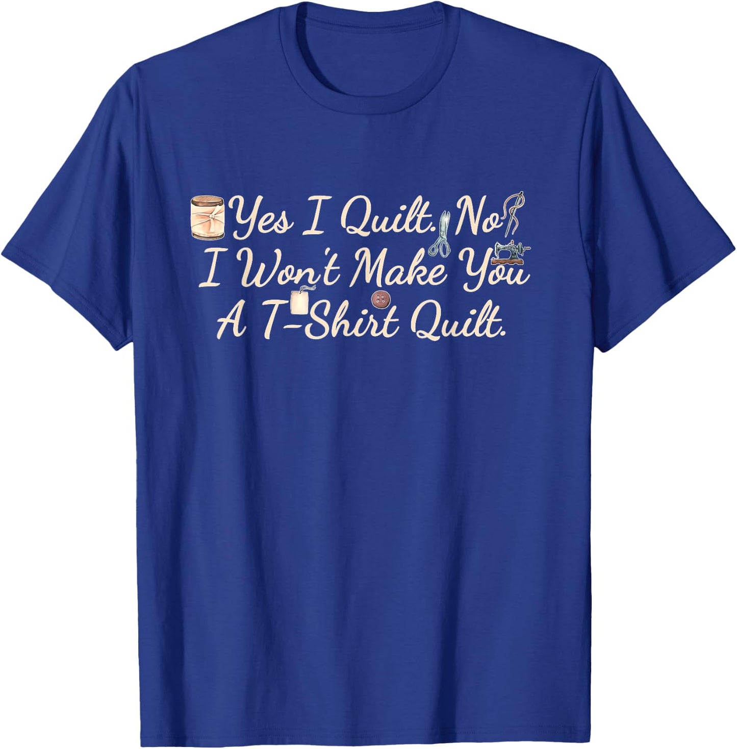 Yes I Quilt No I Won't Make You A Tsht Quilt T-Shirt - T-Shirt | Royal