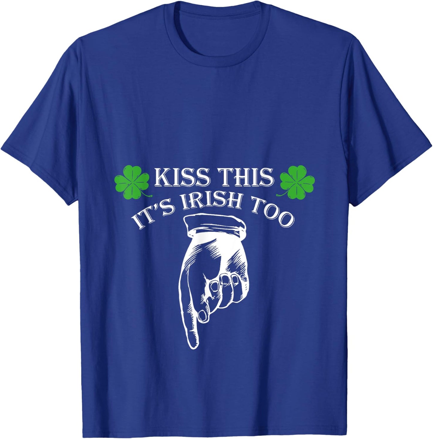 St Patricks Day Kiss This Its Irish Too Penis Funny T-Shirt - T-Shirt | Royal