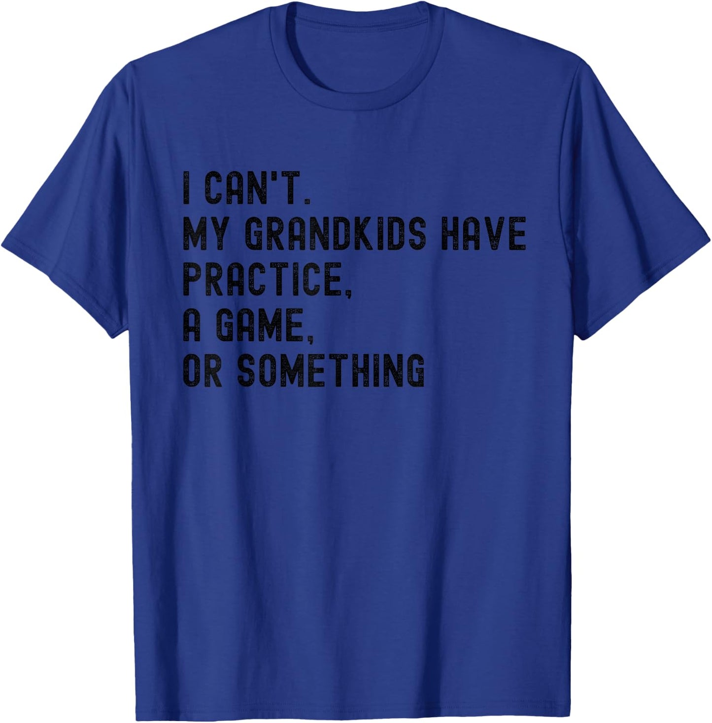I Can't My Grandkids Have Practice A Game Or Something T-Shirt - T-Shirt | Royal