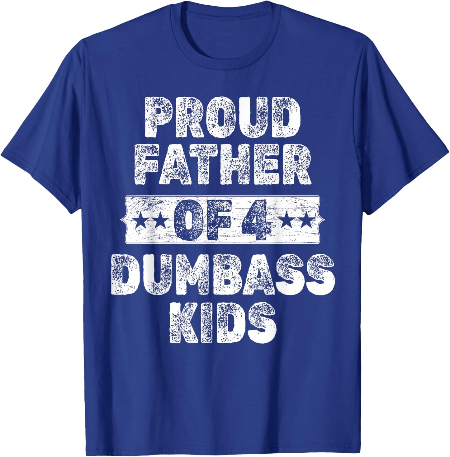 Proud Father Of 4 Dumbass Kids Funny Vintage Fathers Day T-Shirt - T-Shirt | Royal