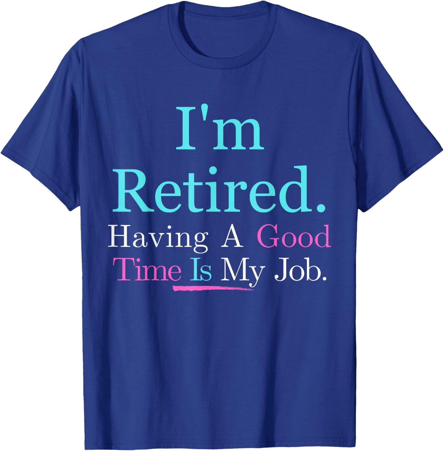 I’m Retired Having A Good Time Is My Job T-Shirt - T-Shirt | Royal
