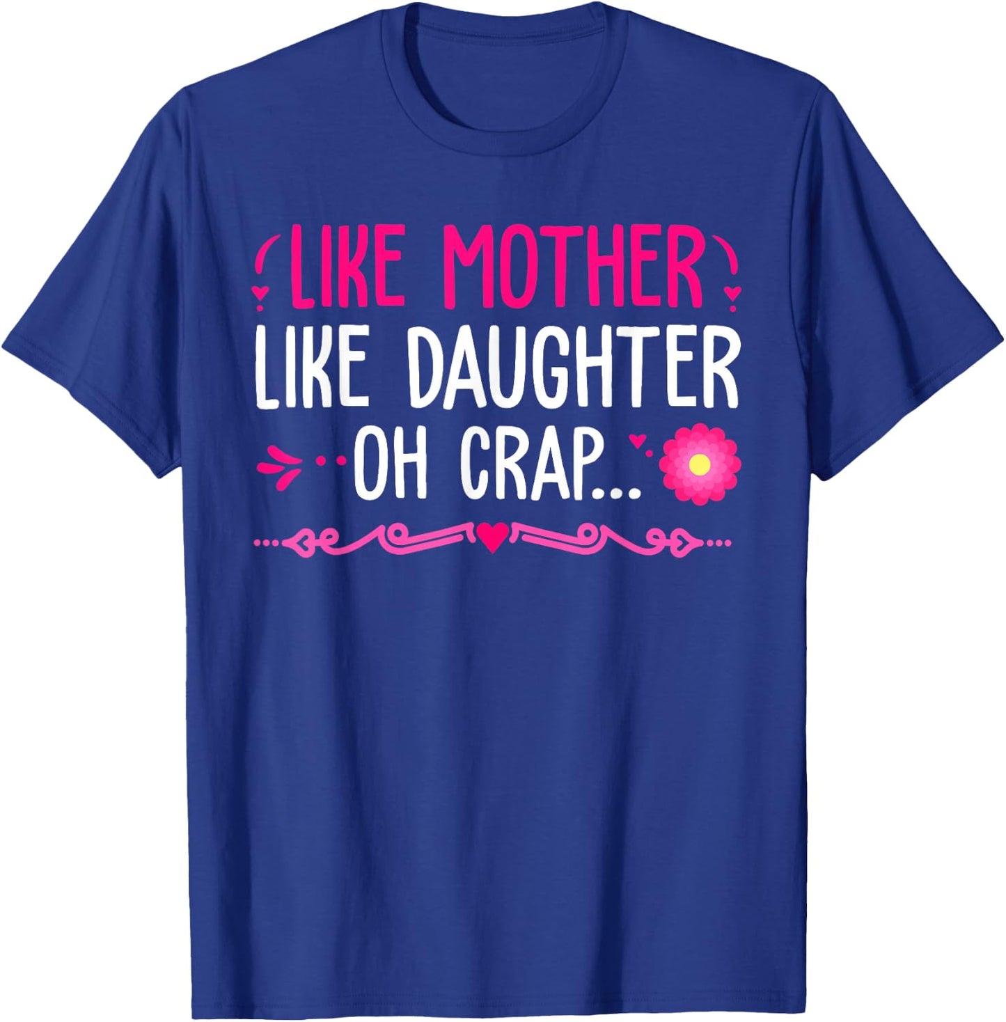 Like Mother Like Daughter...Oh Crap Happy Mothers Day T-Shirt - T-Shirt | Royal