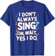 Funny Singing I Don't Always Sing Singer Gift Girls & T-Shirt - T-Shirt | Royal