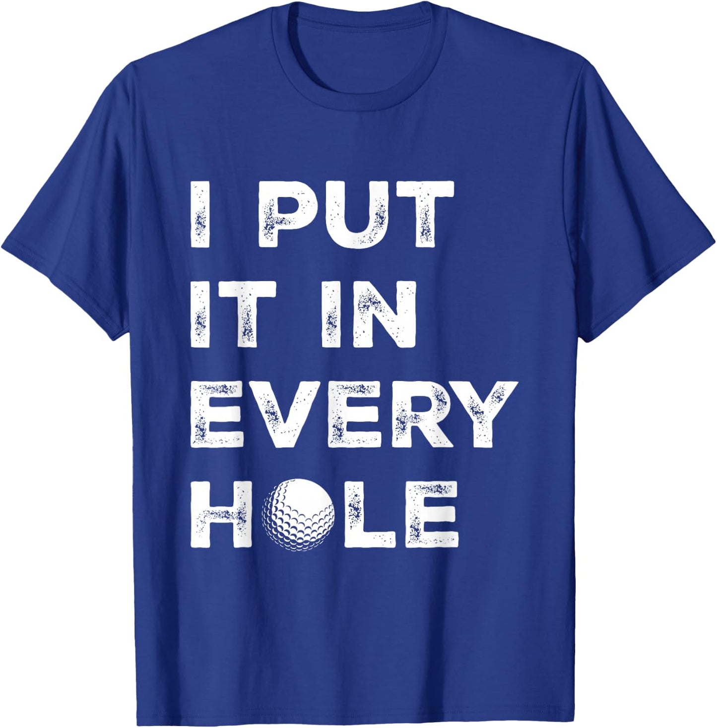 I Put It in Every Hole Golfer Men Golf Ball Women Golfing T-Shirt - T-Shirt | Royal